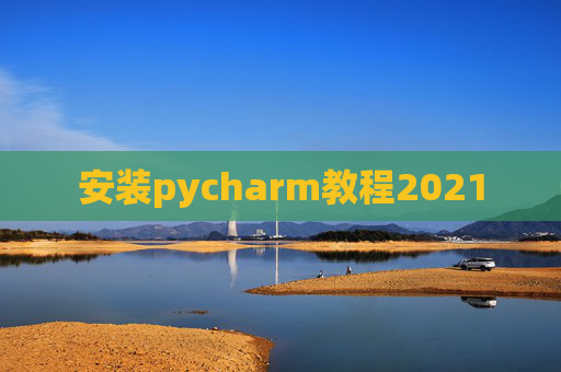 安装pycharm教程2021